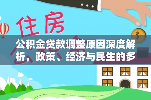 中介公积金贷款调整原因深度解析，政策、经济与民生的多重考量