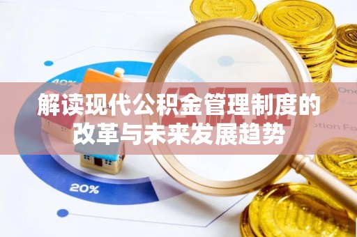 中介解读现代公积金管理制度的改革与未来发展趋势