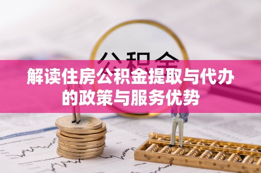 中介解读住房公积金提取与代办的政策与服务优势