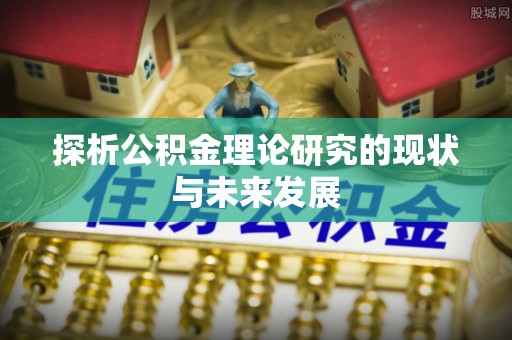 中介探析公积金理论研究的现状与未来发展