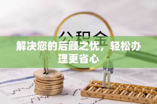 中介解决您的后顾之忧，轻松办理更省心