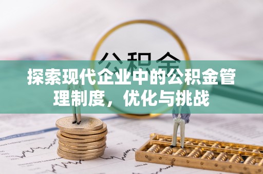 中介探索现代企业中的公积金管理制度，优化与挑战