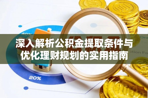中介深入解析公积金提取条件与优化理财规划的实用指南