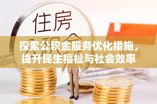 中介探索公积金服务优化措施，提升民生福祉与社会效率