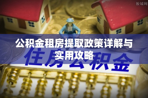 中介公积金租房提取政策详解与实用攻略