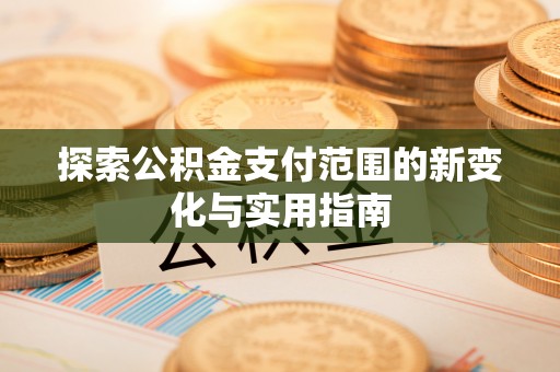 中介探索公积金支付范围的新变化与实用指南