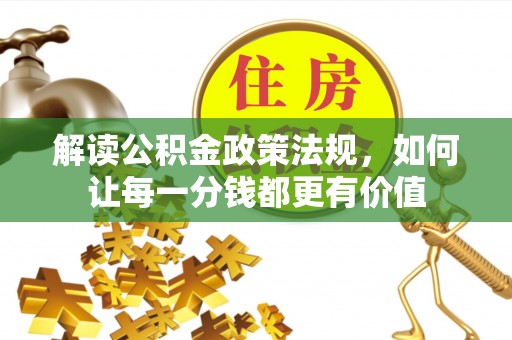 中介解读公积金政策法规，如何让每一分钱都更有价值