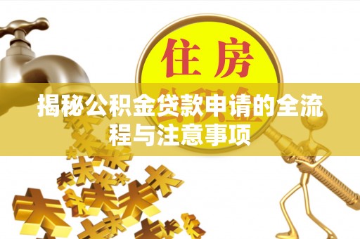 中介揭秘公积金贷款申请的全流程与注意事项