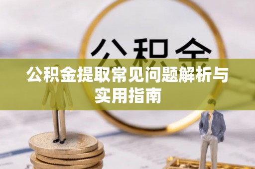 中介公积金提取常见问题解析与实用指南