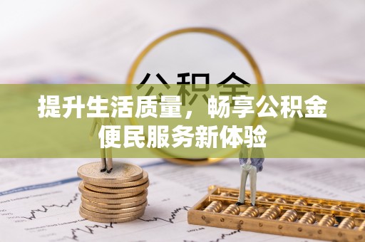 中介提升生活质量，畅享公积金便民服务新体验