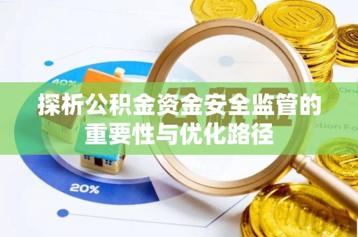 中介探析公积金资金安全监管的重要性与优化路径