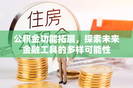 中介公积金功能拓展，探索未来金融工具的多样可能性
