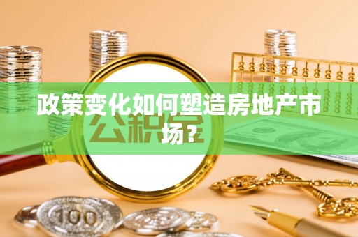 中介政策变化如何塑造房地产市场？