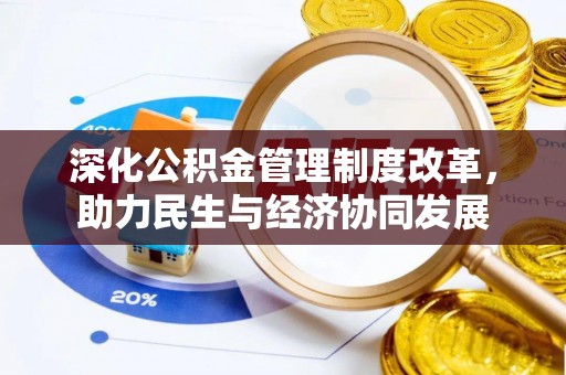 中介深化公积金管理制度改革，助力民生与经济协同发展