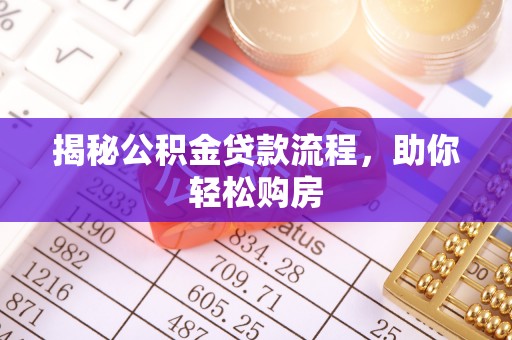 中介揭秘公积金贷款流程，助你轻松购房