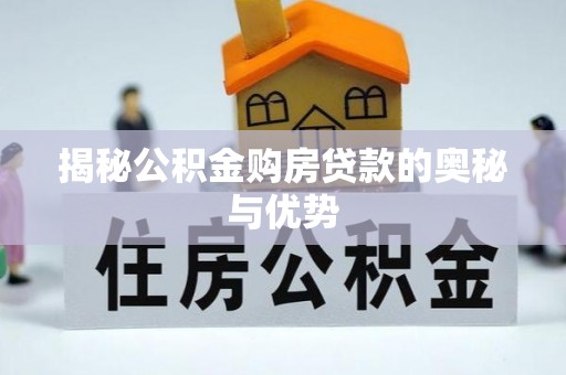 中介揭秘公积金购房贷款的奥秘与优势