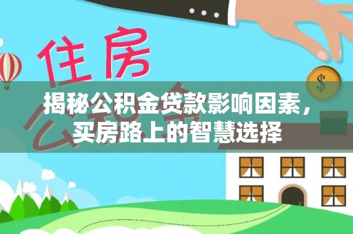 中介揭秘公积金贷款影响因素，买房路上的智慧选择