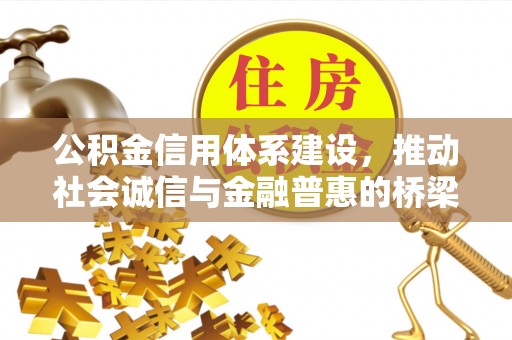 中介公积金信用体系建设，推动社会诚信与金融普惠的桥梁