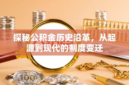 中介探秘公积金历史沿革，从起源到现代的制度变迁
