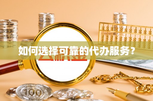 中介如何选择可靠的代办服务？