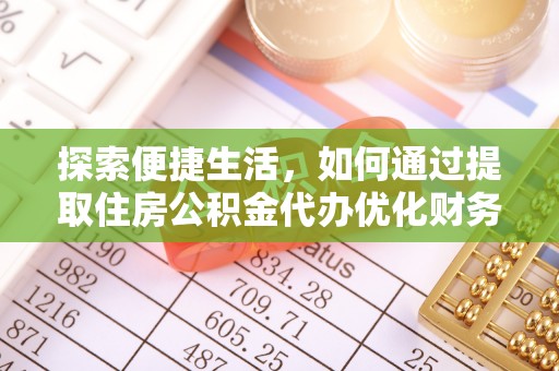 中介探索便捷生活，如何通过提取住房公积金代办优化财务规划