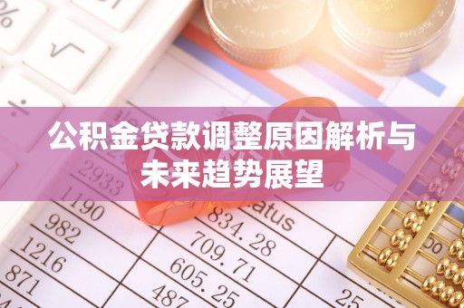中介公积金贷款调整原因解析与未来趋势展望