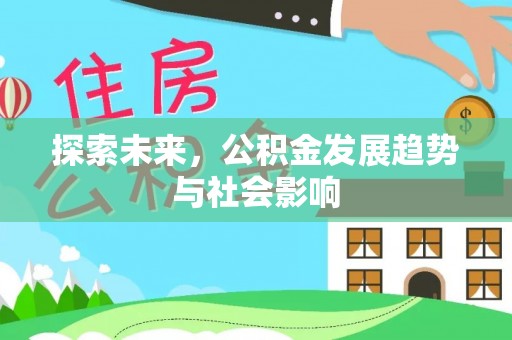 中介探索未来，公积金发展趋势与社会影响