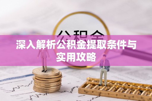 中介深入解析公积金提取条件与实用攻略
