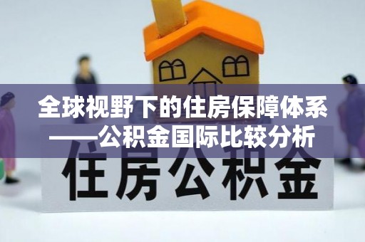中介全球视野下的住房保障体系——公积金国际比较分析