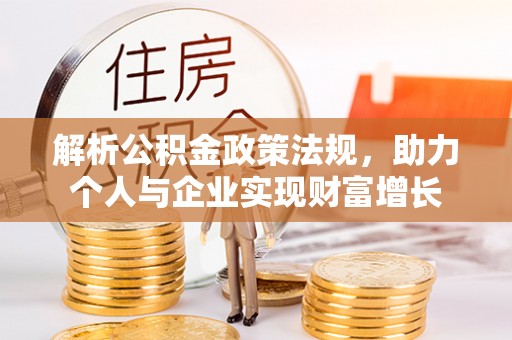 中介解析公积金政策法规，助力个人与企业实现财富增长