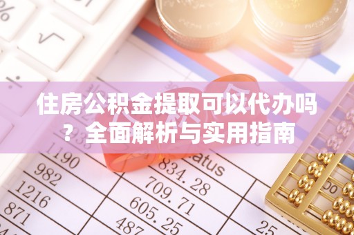 中介住房公积金提取可以代办吗？全面解析与实用指南