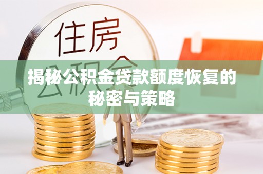 中介揭秘公积金贷款额度恢复的秘密与策略