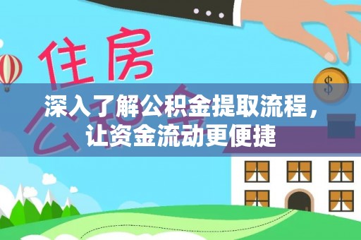 中介深入了解公积金提取流程，让资金流动更便捷