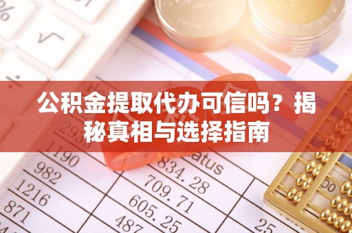 中介公积金提取代办可信吗？揭秘真相与选择指南