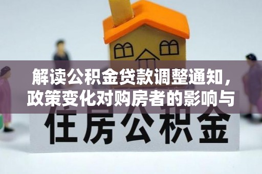 中介解读公积金贷款调整通知，政策变化对购房者的影响与应对策略
