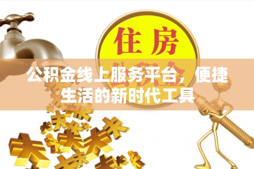 中介公积金线上服务平台，便捷生活的新时代工具