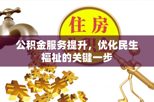 中介公积金服务提升，优化民生福祉的关键一步