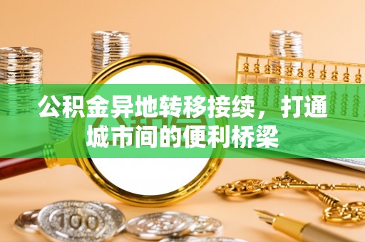 中介公积金异地转移接续，打通城市间的便利桥梁