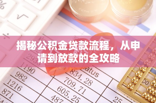 中介揭秘公积金贷款流程，从申请到放款的全攻略