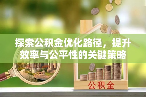 中介探索公积金优化路径，提升效率与公平性的关键策略