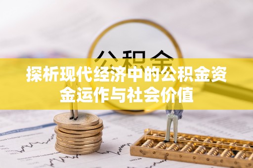 中介探析现代经济中的公积金资金运作与社会价值