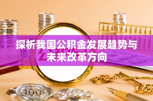 中介探析我国公积金发展趋势与未来改革方向