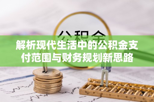 中介解析现代生活中的公积金支付范围与财务规划新思路