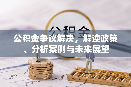 中介公积金争议解决，解读政策、分析案例与未来展望