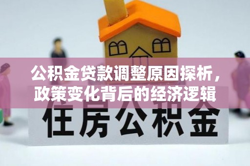 中介公积金贷款调整原因探析，政策变化背后的经济逻辑