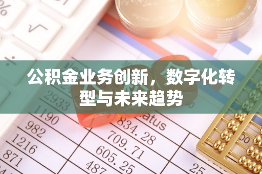 中介公积金业务创新，数字化转型与未来趋势