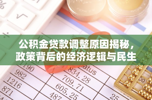 中介公积金贷款调整原因揭秘，政策背后的经济逻辑与民生考量