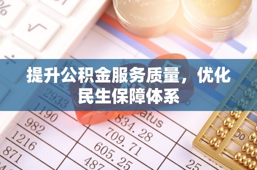 中介提升公积金服务质量，优化民生保障体系