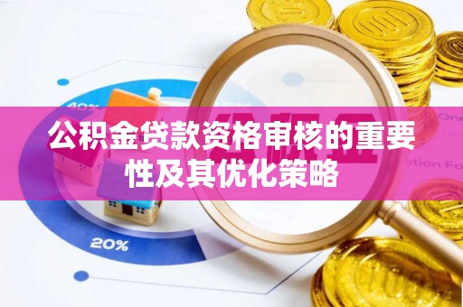 中介公积金贷款资格审核的重要性及其优化策略