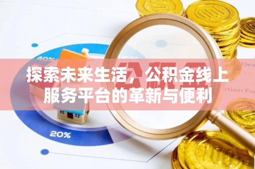 中介探索未来生活，公积金线上服务平台的革新与便利